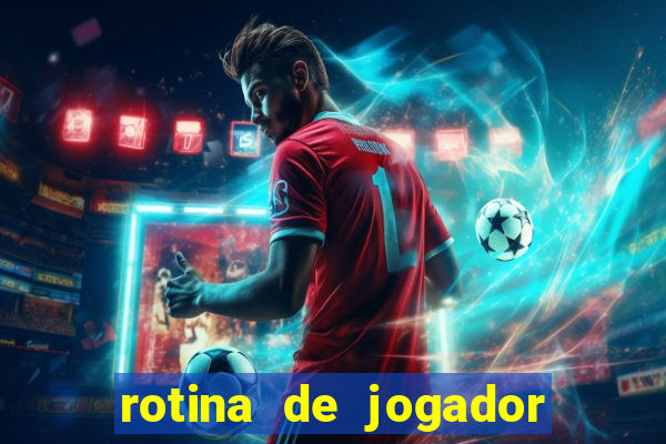 rotina de jogador de futebol